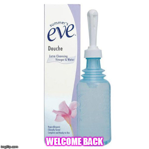 Douche | WELCOME BACK | image tagged in douche | made w/ Imgflip meme maker