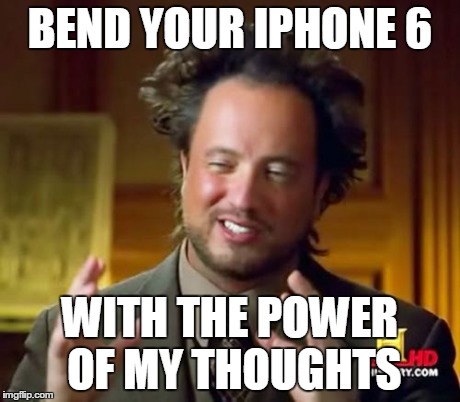 Ancient Aliens Meme | BEND YOUR IPHONE 6 WITH THE POWER OF MY THOUGHTS | image tagged in memes,ancient aliens | made w/ Imgflip meme maker