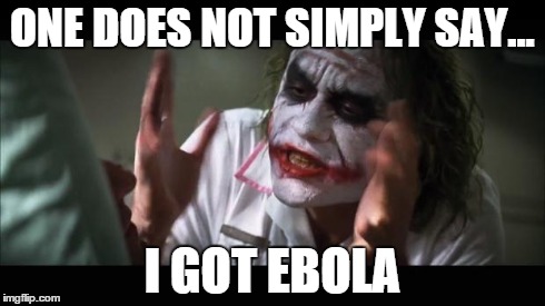 And everybody loses their minds Meme | ONE DOES NOT SIMPLY SAY... I GOT EBOLA | image tagged in memes,and everybody loses their minds | made w/ Imgflip meme maker