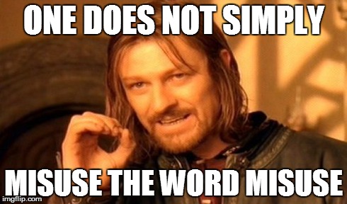 One Does Not Simply | ONE DOES NOT SIMPLY MISUSE THE WORD MISUSE | image tagged in memes,one does not simply | made w/ Imgflip meme maker