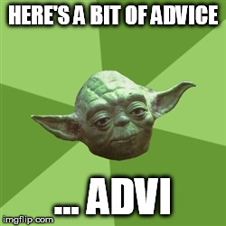 So you want advice do you | HERE'S A BIT OF ADVICE ... ADVI | image tagged in memes,advice yoda,advice,help,funny | made w/ Imgflip meme maker