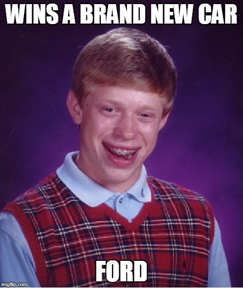 Bad Luck Brian Meme | WINS A BRAND NEW CAR FORD | image tagged in memes,bad luck brian | made w/ Imgflip meme maker