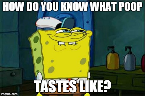 Don't You Squidward | HOW DO YOU KNOW WHAT POOP TASTES LIKE? | image tagged in memes,dont you squidward | made w/ Imgflip meme maker