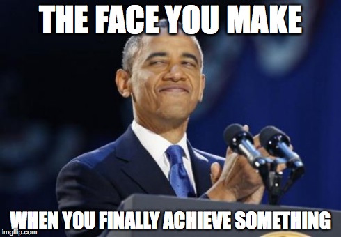 When you finally achieve something | THE FACE YOU MAKE WHEN YOU FINALLY ACHIEVE SOMETHING | image tagged in memes,2nd term obama | made w/ Imgflip meme maker