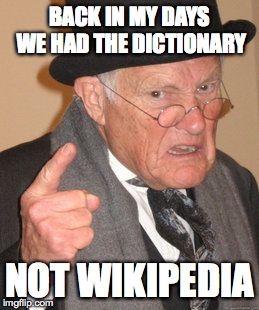 Back in my days
 | BACK IN MY DAYS WE HAD THE DICTIONARY NOT WIKIPEDIA | image tagged in memes,back in my day | made w/ Imgflip meme maker