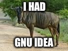 I HAD GNU IDEA | image tagged in i had gnu idea | made w/ Imgflip meme maker