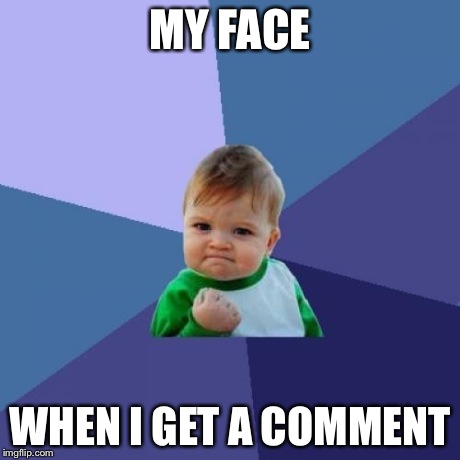 Success Kid | MY FACE WHEN I GET A COMMENT | image tagged in memes,success kid | made w/ Imgflip meme maker