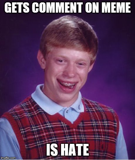 Bad Luck Brian Meme | GETS COMMENT ON MEME IS HATE | image tagged in memes,bad luck brian | made w/ Imgflip meme maker