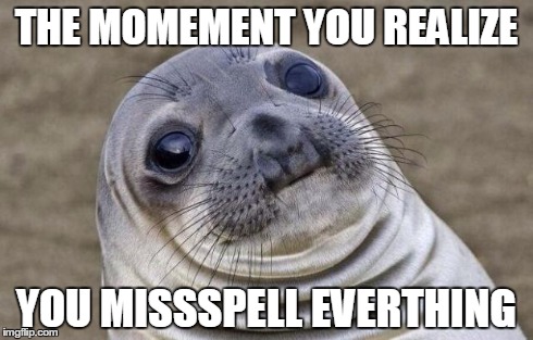 Awkward Moment Sealion Meme | THE MOMEMENT YOU REALIZE YOU MISSSPELL EVERTHING | image tagged in memes,awkward moment sealion | made w/ Imgflip meme maker