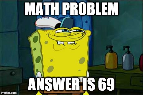 Don't You Squidward | MATH PROBLEM ANSWER IS 69 | image tagged in memes,dont you squidward | made w/ Imgflip meme maker