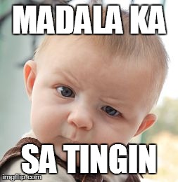 Skeptical Baby | MADALA KA SA TINGIN | image tagged in memes,skeptical baby | made w/ Imgflip meme maker