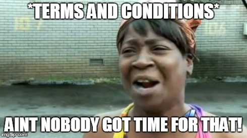 Ain't Nobody Got Time For That | *TERMS AND CONDITIONS* AINT NOBODY GOT TIME FOR THAT! | image tagged in memes,aint nobody got time for that | made w/ Imgflip meme maker