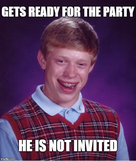 Bad Luck Brian Meme | GETS READY FOR THE PARTY HE IS NOT INVITED | image tagged in memes,bad luck brian | made w/ Imgflip meme maker