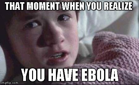 I See Dead People | THAT MOMENT WHEN YOU REALIZE YOU HAVE EBOLA | image tagged in memes,i see dead people | made w/ Imgflip meme maker