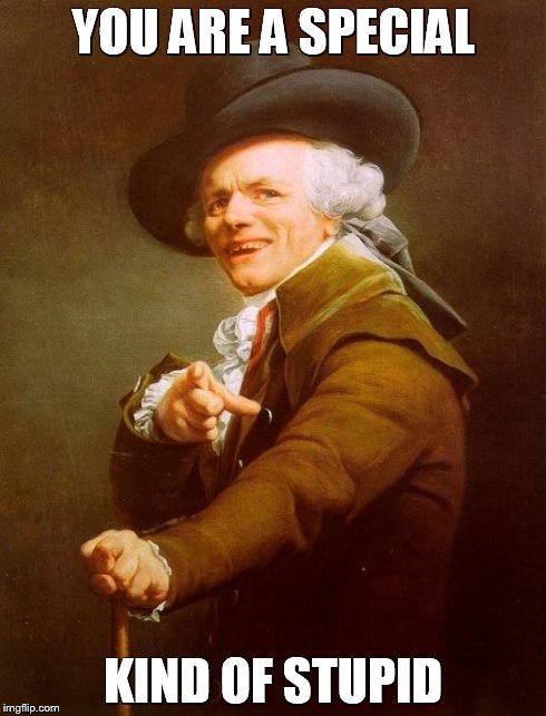 Joseph Ducreux | YOU ARE A SPECIAL KIND OF STUPID | image tagged in memes,joseph ducreux | made w/ Imgflip meme maker