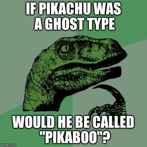 Philosoraptor Meme | IF PIKACHU WAS A GHOST TYPE WOULD HE BE CALLED "PIKABOO"? | image tagged in memes,philosoraptor | made w/ Imgflip meme maker
