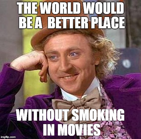 Creepy Condescending Wonka Meme | THE WORLD WOULD BE A  BETTER PLACE WITHOUT SMOKING IN MOVIES | image tagged in memes,creepy condescending wonka | made w/ Imgflip meme maker