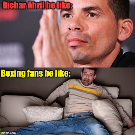 Richar Abril be like: Boxing fans be like: | made w/ Imgflip meme maker