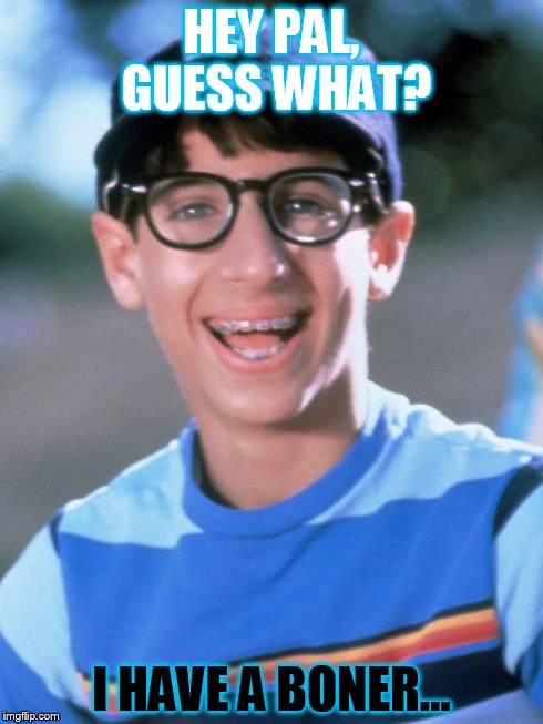 Paul Wonder Years | HEY PAL, GUESS WHAT? I HAVE A BONER... | image tagged in memes,paul wonder years | made w/ Imgflip meme maker