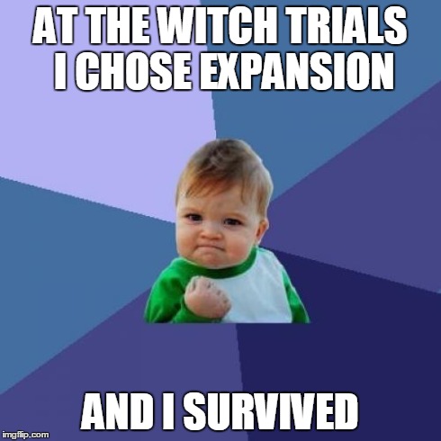 Success Kid Meme | AT THE WITCH TRIALS I CHOSE EXPANSION AND I SURVIVED | image tagged in memes,success kid | made w/ Imgflip meme maker