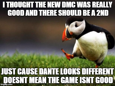most dmc fan boys wont agree | I THOUGHT THE NEW DMC WAS REALLY GOOD AND THERE SHOULD BE A 2ND JUST CAUSE DANTE LOOKS DIFFERENT DOESNT MEAN THE GAME ISNT GOOD | image tagged in memes,unpopular opinion puffin | made w/ Imgflip meme maker