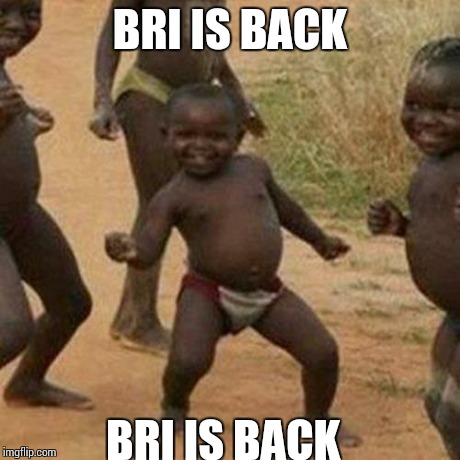 Third World Success Kid | BRI IS BACK BRI IS BACK | image tagged in memes,third world success kid | made w/ Imgflip meme maker