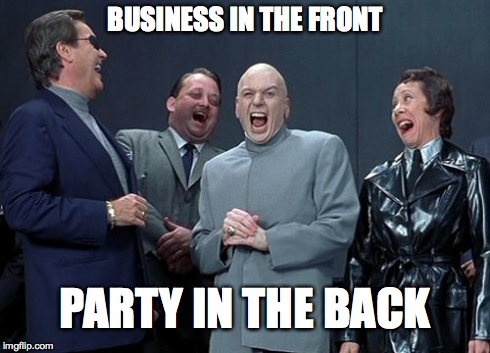 Laughing Villains Meme | BUSINESS IN THE FRONT PARTY IN THE BACK | image tagged in memes,laughing villains | made w/ Imgflip meme maker