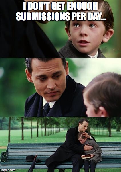 Finding Neverland | I DON'T GET ENOUGH SUBMISSIONS PER DAY... | image tagged in memes,finding neverland | made w/ Imgflip meme maker