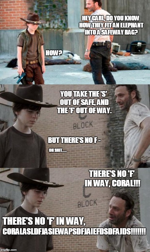 Rick and Carl 3 Meme | HEY CARL, DO YOU KNOW HOW THEY FIT AN ELEPHANT INTO A SAFEWAY BAG? THERE'S NO 'F' IN WAY, CORAL!!! HOW? YOU TAKE THE 'S' OUT OF SAFE, AND TH | image tagged in memes,rick and carl 3 | made w/ Imgflip meme maker