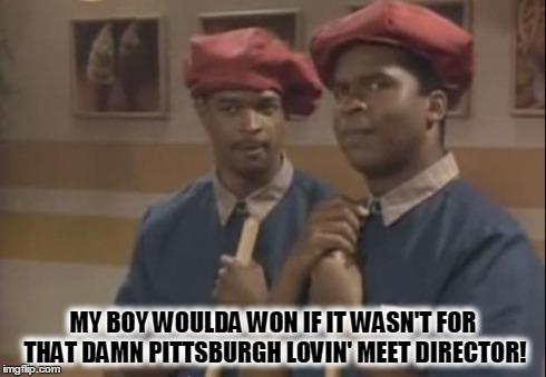 MY BOY WOULDA WON IF IT WASN'T FOR THAT DAMN PITTSBURGH LOVIN' MEET DIRECTOR! | image tagged in conspiracy | made w/ Imgflip meme maker