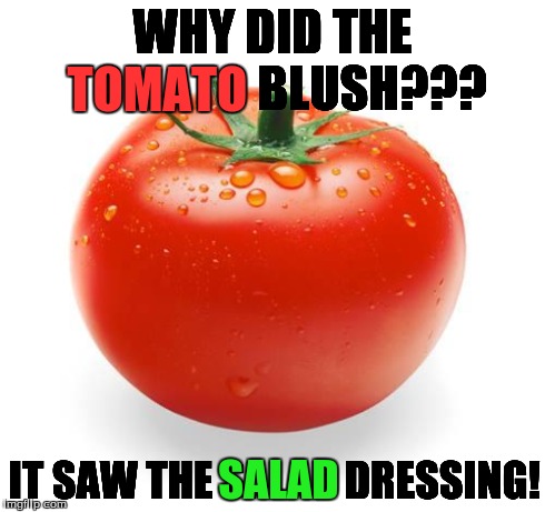 WHY DID THE TOMATO BLUSH??? IT SAW THE SALAD DRESSING! SALAD TOMATO | image tagged in luck tomato | made w/ Imgflip meme maker