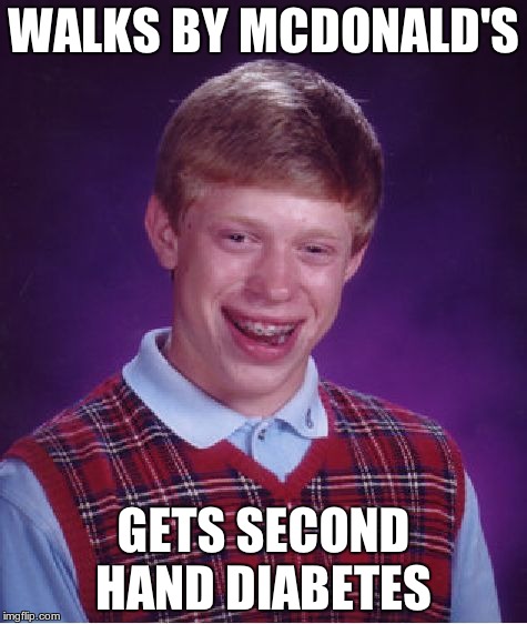 diabeetus | WALKS BY MCDONALD'S GETS SECOND HAND DIABETES | image tagged in memes,bad luck brian,mcdonalds | made w/ Imgflip meme maker