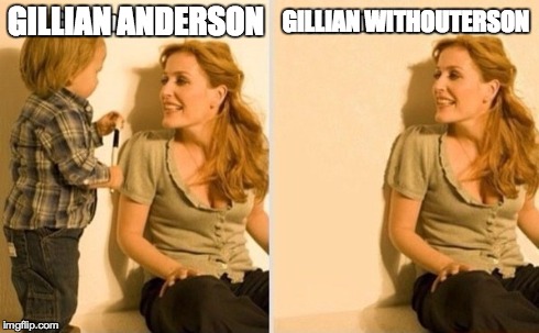 Gillian Anderson | GILLIAN ANDERSON GILLIAN WITHOUTERSON | image tagged in anderson,gillian,gillananderson | made w/ Imgflip meme maker