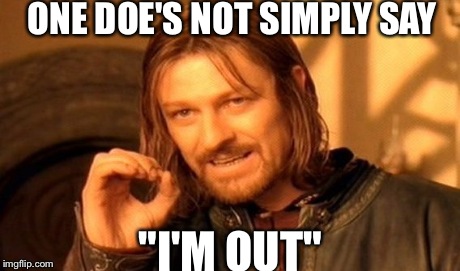 One Does Not Simply | ONE DOE'S NOT SIMPLY SAY "I'M OUT" | image tagged in memes,one does not simply | made w/ Imgflip meme maker