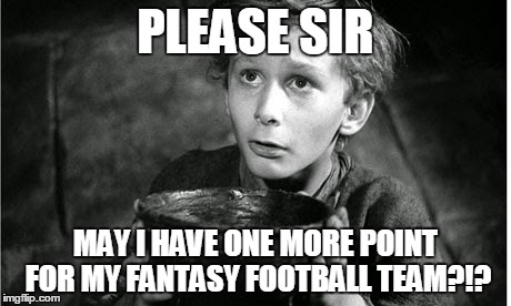 Please sir | PLEASE SIR MAY I HAVE ONE MORE POINT FOR MY FANTASY FOOTBALL TEAM?!? | image tagged in fantasy football,oliver | made w/ Imgflip meme maker