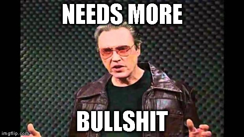 Christopher Walken Fever | NEEDS MORE BULLSHIT | image tagged in christopher walken fever | made w/ Imgflip meme maker