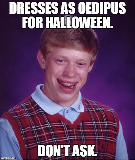 Bad Luck Brian Meme | DRESSES AS OEDIPUS FOR HALLOWEEN. DON'T ASK. | image tagged in memes,bad luck brian,funny,halloween | made w/ Imgflip meme maker