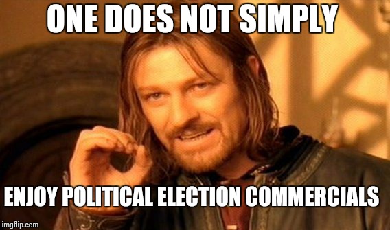 One Does Not Simply | ONE DOES NOT SIMPLY ENJOY POLITICAL ELECTION COMMERCIALS | image tagged in memes,one does not simply | made w/ Imgflip meme maker