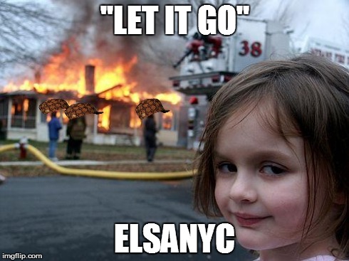Disaster Girl Meme | "LET IT GO" ELSANYC | image tagged in memes,disaster girl,scumbag | made w/ Imgflip meme maker