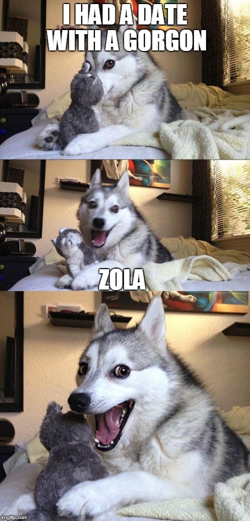 Bad Pun Dog Meme | I HAD A DATE WITH A GORGON ZOLA | image tagged in memes,bad pun dog | made w/ Imgflip meme maker