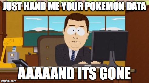 Aaaaand Its Gone Meme | JUST HAND ME YOUR POKEMON DATA AAAAAND ITS GONE | image tagged in memes,aaaaand its gone | made w/ Imgflip meme maker