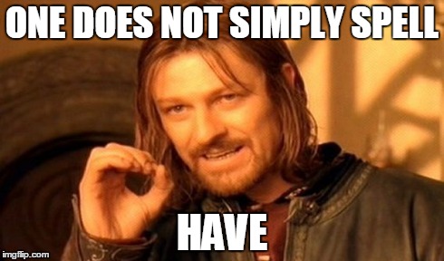 One Does Not Simply Meme | ONE DOES NOT SIMPLY SPELL HAVE | image tagged in memes,one does not simply | made w/ Imgflip meme maker