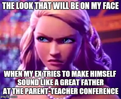 THE LOOK THAT WILL BE ON MY FACE WHEN MY EX TRIES TO MAKE HIMSELF SOUND LIKE A GREAT FATHER AT THE PARENT-TEACHER CONFERENCE | image tagged in barbie | made w/ Imgflip meme maker