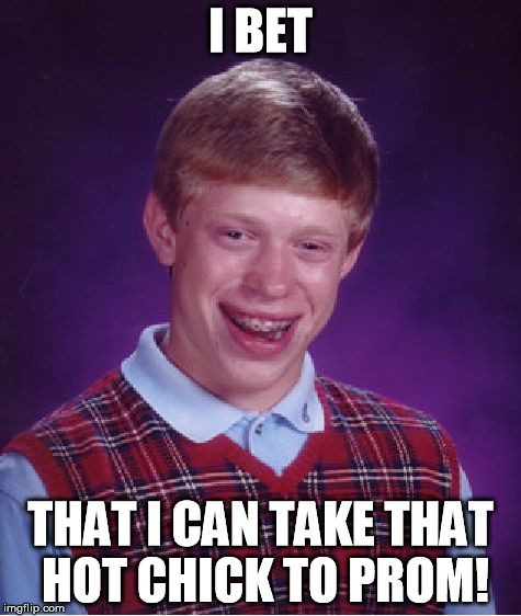 Bad Luck Brian Meme | I BET THAT I CAN TAKE THAT HOT CHICK TO PROM! | image tagged in memes,bad luck brian | made w/ Imgflip meme maker