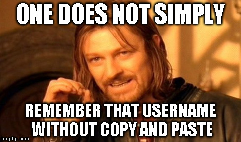 One Does Not Simply Meme | ONE DOES NOT SIMPLY REMEMBER THAT USERNAME WITHOUT COPY AND PASTE | image tagged in memes,one does not simply | made w/ Imgflip meme maker