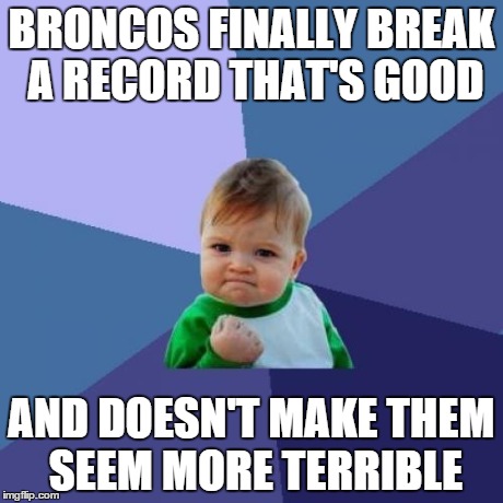 Success Kid Meme | BRONCOS FINALLY BREAK A RECORD THAT'S GOOD AND DOESN'T MAKE THEM SEEM MORE TERRIBLE | image tagged in memes,success kid | made w/ Imgflip meme maker