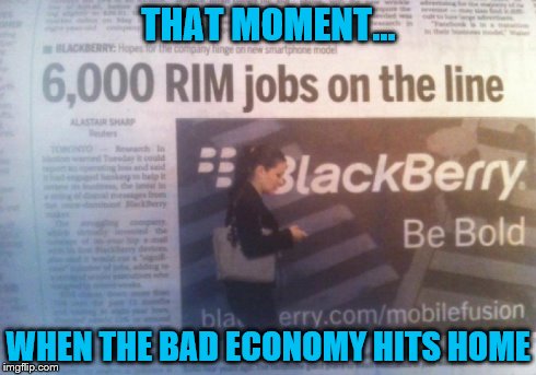 Worst Economic Forecast Ever | THAT MOMENT... WHEN THE BAD ECONOMY HITS HOME | image tagged in news,economy | made w/ Imgflip meme maker