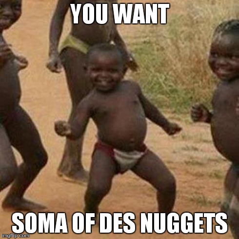 Third World Success Kid Meme | YOU WANT SOMA OF DES NUGGETS | image tagged in memes,third world success kid | made w/ Imgflip meme maker