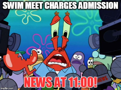SWIM MEET CHARGES ADMISSION NEWS AT 11:00! | made w/ Imgflip meme maker