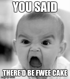 Angry Baby | YOU SAID THERE'D BE FWEE CAKE | image tagged in memes,angry baby | made w/ Imgflip meme maker